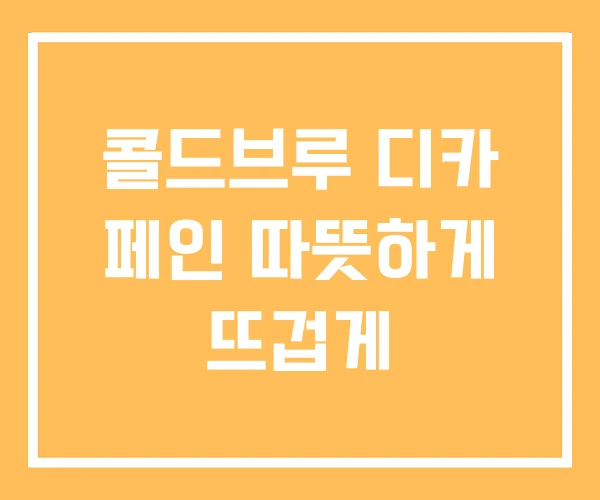 콜드브루 디카 페인 따뜻하게 뜨겁게