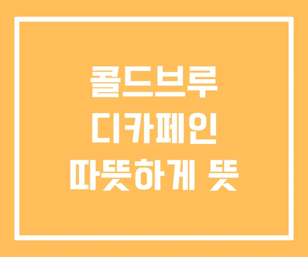콜드브루 디카페인 따뜻하게 뜻
