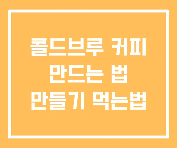 콜드브루 커피 만드는 법 만들기 먹는법