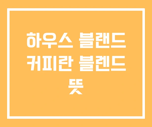 하우스 블랜드 커피란 블렌드 뜻